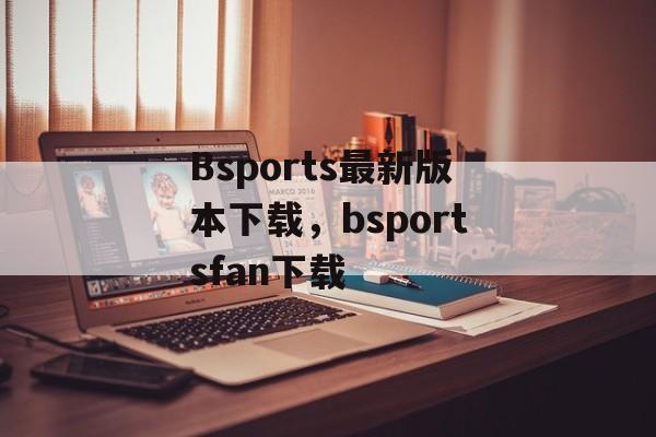 Bsports最新版本下载，bsportsfan下载